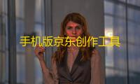 手机版京东创作工具